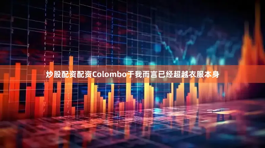 炒股配资配资Colombo于我而言已经超越衣服本身