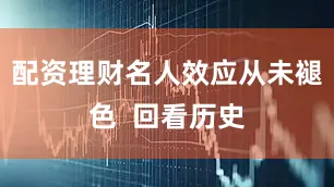 配资理财名人效应从未褪色  回看历史
